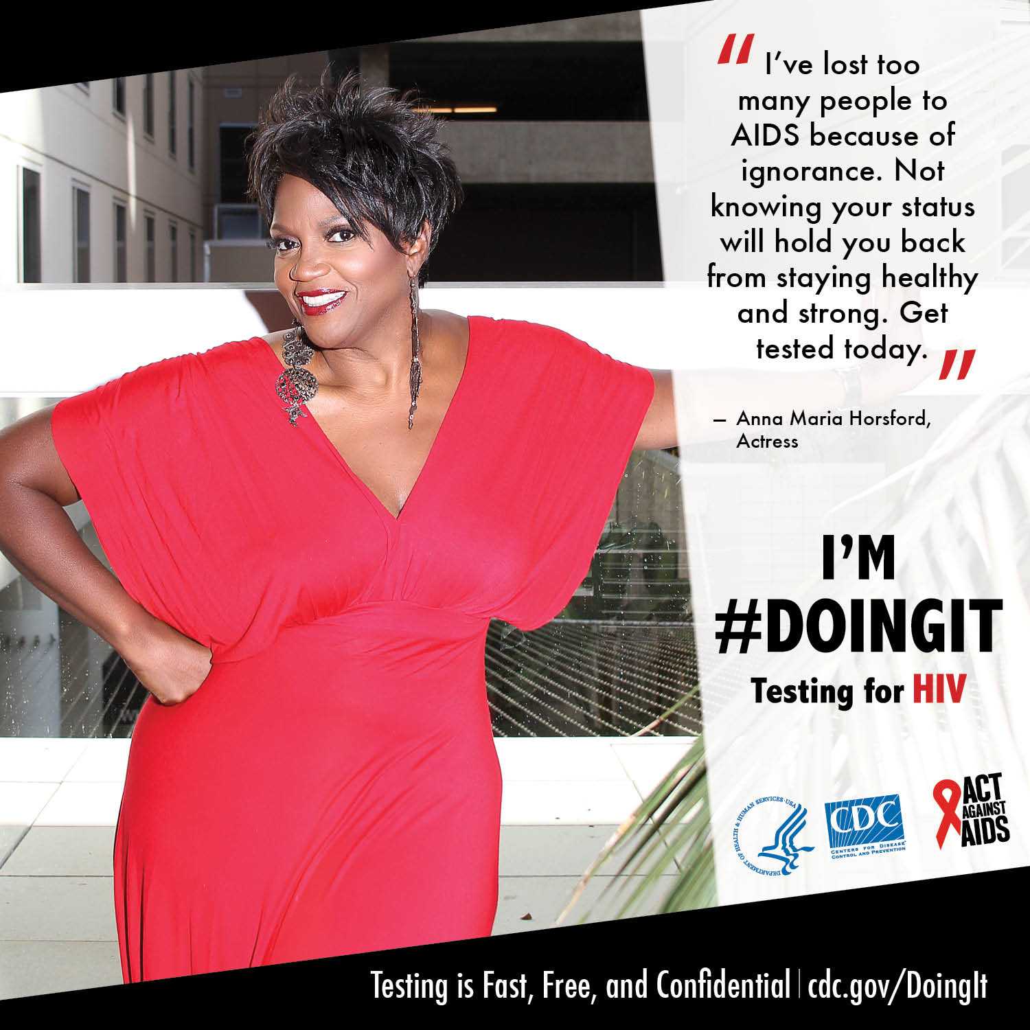 Anna Maria Horsford, an African-American actress, in a red dress stating why she believes getting tested is important. “I’ve lost too many people to AIDS because of ignorance. Not knowing your status will hold you back from staying healthy and strong. Get tested today.” 