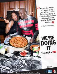 Campaign poster from the AAA campaign, Doing It, depicting Shellita and Shawn. They say: âItâs not about trust. Itâs about loving yourself and loving each other. Being in a relationship doesnât make us immune to HIV. Get tested together.â Testing is Fast, Free, and Confidential. For more information go to cdc.gov/Doingit