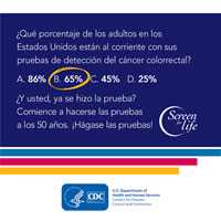 ¿Qué porcentaje de los adultos en los Estados Unidos están al corriente con sus pruebas de detección? 65 porciento. ¿Y usted, ya se hizo la prueba? Comience a hacerse la prueba a los 50 años. ¡Hágase las pruebas!